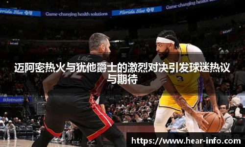 伟德迈阿密热火与犹他爵士的激烈对决引发球迷热议与期待
