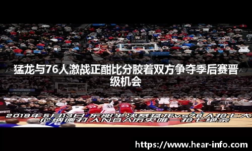 伟德猛龙与76人激战正酣比分胶着双方争夺季后赛晋级机会